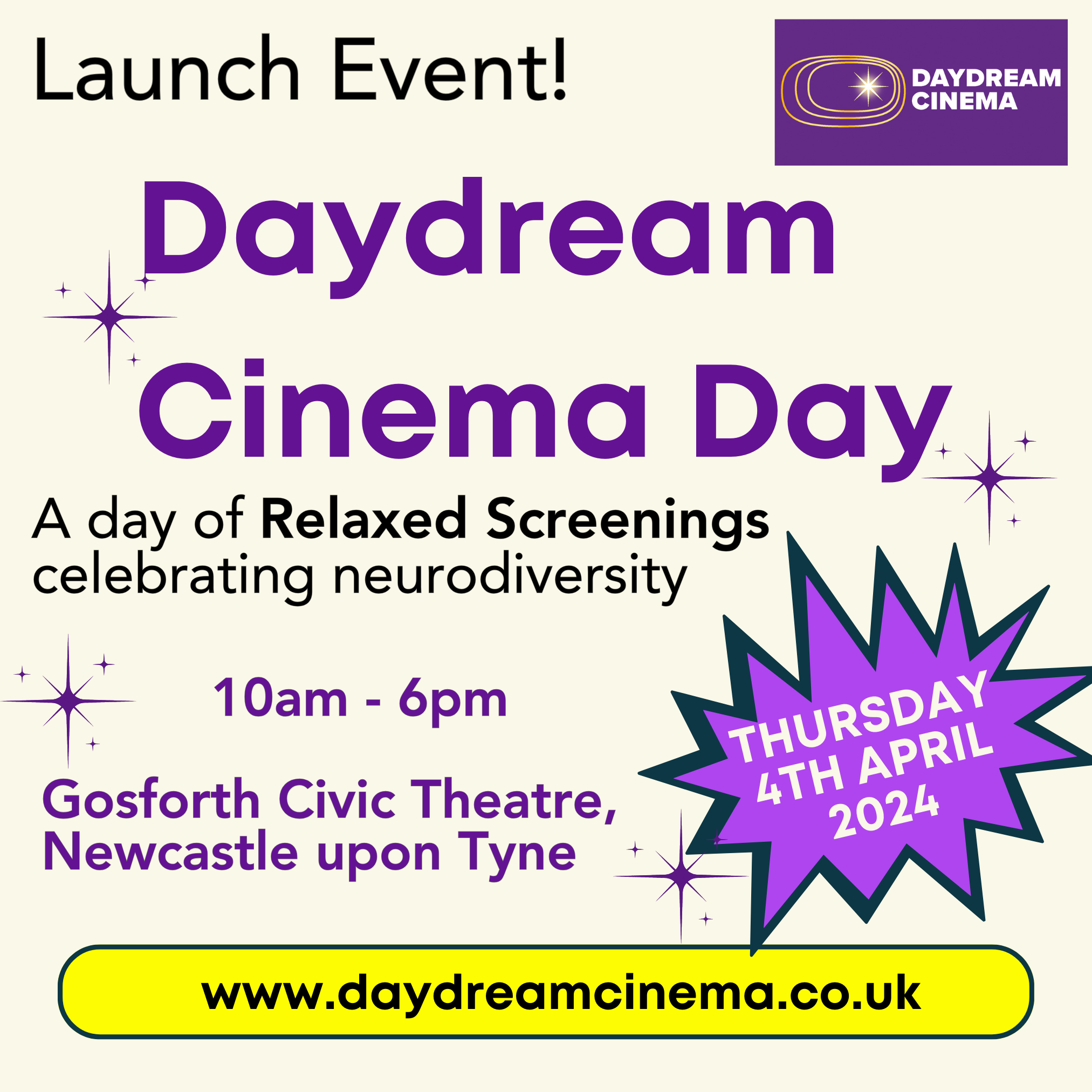 Black or purple text on a cream background with star decorations. Text says: "Launch Event! Daydream Cinema Day. A day of Relaxed Screenings celebrating neurodiversity. 10am - 6pm. Thursday 4th April. Gosforth Civic Theatre, Newcastle upon Tyne. www.daydreamcinema.co.uk The Daydream Cinema logo is on the top right, a screen shaped portal made up of 3 yellow rectangular rings with a star in the middle.